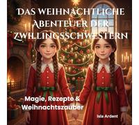 Das weihnachtliche Abenteuer der Zwillingsschwestern: Ein zauberhaftes Weihnachtsabenteuer mit Rezepten, Basteltipps & dem echten Geschmack der Weihnacht für Kinder von 3 bis 9 Jahren