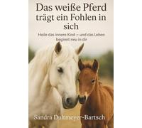 Das weiße Pferd trägt ein Fohlen in sich: Heile das innere Kind und das Leben beginnt neu in dir. Eine Rückkehr zu Unschuld, Vertrauen und innerer ... Übungen, Reflextionen und Impulsen.