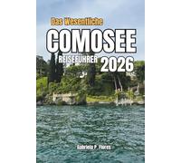 Das Wesentliche COMOSEE REISEFÜHRER 2026: Entdecken Sie Bellagio, Varenna und darüber hinaus mit Expertenrouten, Top-Attraktionen, lokalen Restaurants ... schönen Abenteuern in Norditalien.