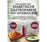 Das Wesentliche DIABETISCHE GASTROPARESE DIÄT-KOCHBUCH 2025: 70+ Sanfte Rezepte zur Linderung von Symptomen, ausgewogener Ernährung und Verdauungskomfort - mit Farbfotos zu jedem Gericht