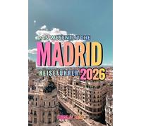 Das Wesentliche Madrid Reiseführer 2026: Ein praktischer Leitfaden für Spaniens energiegeladene Hauptstadt | Vom Königspalast bis zu den Straßen von ... klugen Tipps und kompletten Reiserouten.
