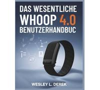 Das Wesentliche Whoop 4.0- Benutzerhandbuch: Kurzanleitung zur Beherrschung der Schlafüberwachung, der Grundlagen der Erholung und der Leistungsdaten in Ihren ersten 30 Tagen