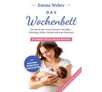 Das Wochenbett: Gut durch die ersten Wochen mit Baby: Erholung, Stillen, Schlaf und neue Routinen - das liebevolle und praktische Handbuch für die Zeit nach der Geburt