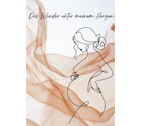 Das Wunder unter meinem Herzen: Schwangerschaftswochen und Platz für Gedanken Gefühle und alles an das du dich Erinnern möchtest