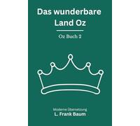 Das wunderbare Land Oz: Band 2 der Oz Reihe. Märchenhaftes Fantasy Abenteuer, modern neu übersetzt nach L. Frank Baum
