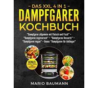 Das XXL 4 in 1 Dampfgarer Kochbuch: Die 255 besten und leckersten Dampfgarer Rezepte - 4 Bücher in Einem: Dampfgaren mit Fleisch und Fisch I Vegetarisch I Vegan I Desserts + Bonus