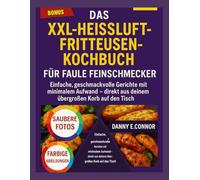 DAS XXL-AIRFRYER-KOCHBUCH FÜR FAULE GENIESSER: Einfache, schmackhafte Mahlzeiten mit minimaler Vorbereitung, direkt aus Ihrem übergroßen Korb auf den Tisch