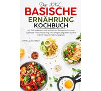 Das XXL Basische Ernährung Kochbuch: Mit 150 leckeren und einfachen Rezepten für eine optimale Entschlackung und Entgiftung des Körpers! Inkl. 14 Tage Ernährungsplan