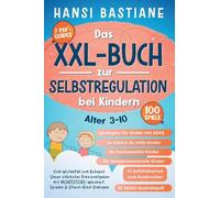 Das Xxl-Buch zur Selbstregulation bei Kindern Vom Wutanfall Zum Ruhepol: Unser Stärkster Praxisratgeber Mit Montessori-Weisheit, Spielen & Eltern-Kind-Dialogen (Alter 3-10): 1