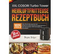 Das XXL COSORI Turbo Tower Heißluftfritteuse Rezeptbuch: Über 100 schnelle, gesunde und familienfreundliche Rezepte für beide Kammern | inkl. Wochenplaner, Nährwertangaben & Bonuskapite