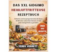 DAS XXL GIDGIMO HEIßLUFTFRITTEUSE REZEPTBUCH: Einfache und knusprige Gerichte die Sie in 30 Minuten zubereiten können um bei jeder Gelegenheit zu genießen