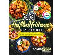 Das XXL Heißluftfritteuse Rezeptbuch für Faule Genießer: Mit Bildern zum Anbeißen - komplett in Farbe, alltagstauglich & mit Extra-Knusper