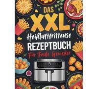 Das XXL Heißluftfritteuse Rezeptbuch für Faule Genießer: Über 200 einfache & knusprige Rezepte - schnell, lecker & ohne Aufwand
