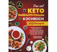 Das XXL Keto Heißluftfritteuse Kochbuch: Schnelle, gesunde Low-Carb-Rezepte zur Fettverbrennung, inklusive eines Essential Guides mit einem 28-Tage-Speiseplan, Einkaufslisten und mehr