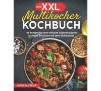 Das XXL Multikocher Kochbuch: 115 Rezepte für eine einfache Zubereitung von leckeren Gerichten mit dem Multikocher