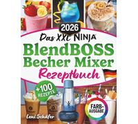 Das XXL Ninja Blendboss Becher Mixer Rezeptbuch: Über 100 Köstliche 5-Minuten Rezepte für Smoothie, Proteinshake, Slushie, Eiskaffee & Frappé, ... Mit Tipps & Nährwertangaben! [FARBAUSGABE]