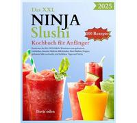 Das XXL Ninja Slushi Kochbuch für Anfänger: Entdecken Sie über 100 köstliche Kreationen von gefrorenen Getränken, darunter Slushies, Milchshakes, Shot-Slushies, Frappes, gefrorene Säfte und mehr