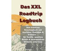 Das XXL Roadtrip Logbuch: Dein kreatives Reisetagebuch zum Ausfüllen, Einkleben & Erinnern - für Vanlife, spontane Reisen & unvergessliche Momente unterwegs
