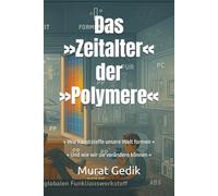 Das »Zeitalter« der »Polymere«: » Wie Kunststoffe unsere Welt formen « - » Und wie wir sie verändern können «