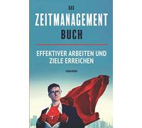 Das Zeitmanagement Buch - effektiver arbeiten und Ziele erreichen: Wie Du clever Prioritäten setzen kannst und Deine Zeit besser einteilst