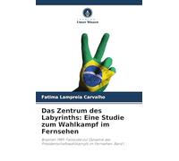 Das Zentrum des Labyrinths: Eine Studie zum Wahlkampf im Fernsehen: Brasilien 1989: Fallstudie zur Dynamik des Präsidentschaftswahlkampfs im Fernsehen. Band I