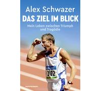Das Ziel im Blick. Mein Leben zwischen Triumph und Tragödie - Schwazer Alex