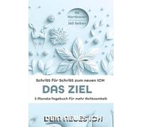 Das Ziel: Ratgeber - 13 Wochen Achtsamkeits-Tagebuch & Wochenplaner | Hard-/Softcover A5 Journal - 260 Seiten |: Selbstreflexion, Kreativität, ... Begleiter für das neue ICH | Mit Ausfüllhilfe