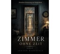 Das Zimmer ohne Zeit: Zwischen Erinnerung und Möglichkeit: 1