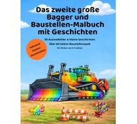 Das zweite große Bagger und Baustellen Malbuch mit Geschichten: 30 einfache Ausmalbilder mit starken Baumaschinen, Baggern, Kränen und kurzen Geschichten für Kinder von 4-7 Jahren