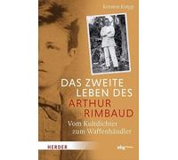 Das zweite Leben des Arthur Rimbaud: Vom Kultdichter zum Waffenhändler