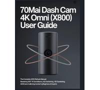 Dash Cam 4K Omni (X800) User Guide: The Complete 2025 Refresh Manual: Mastering 360° AI Surveillance, 4G Hardwiring, ADAS Calibration, and Parking Mode for Beginners & Experts