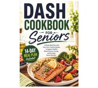 DASH Cookbook for Seniors: A Simple Low-Sodium Meal Plan with Easy Heart-Healthy Recipes to Support Healthy Blood Pressure, Energy, and Everyday Senior Nutrition