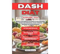 DASH Diät: Reduzieren Sie den Blutdruck und Verbessern Sie die Herzgesundheit: Speiseplan Gegen Bluthochdruck, Rezepte mit Niedrigem Natriumgehalt und Gewichtsmanagement