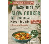 DASH-Diät Slow Cooker/Schongarer Kochbuch für Senioren ab 60: 5-Zutaten-Rezepte bei Bluthochdruck, Cholesterin und Diabetes - salzarm, herzgesund und ideal für eine oder zwei Personen