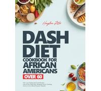 DASH DIET COOKBOOK FOR AFRICAN AMERICANS OVER 60: 100+ Low-Sodium Soul Food Recipes with 60-Day Meal Plan, Shopping Lists & Tracking Tools to Lower Blood Pressure Naturally