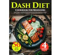Dash Diet Cookbook for Beginners: 128 Nutritious, Easy-to-Prepare, Delicious Low-Sodium Recipes to Maintain Balance and Improve Your Lifestyle. No Matter Your Schedule, 56-Day Meal Plan Will Help