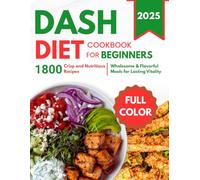 DASH Diet Cookbook for Beginners 2025: Wholesome And Flavorful Meals For Lasting Vitality