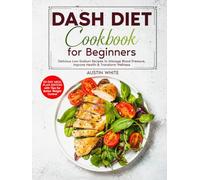 DASH DIET Cookbook for Beginners: Delicious Low-Sodium Recipes to Manage Blood Pressure, Improve Health & Transform Wellness