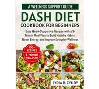 DASH Diet Cookbook For Beginners: Easy Heart-Supportive Recipes with a 3-Month Meal Plan to Build Healthy Habits, Boost Energy, and Improve Everyday Wellness