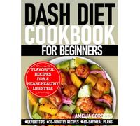 DASH DIET COOKBOOK For Beginners: Flavorful Recipes for a Heart Healthy Lifestyle