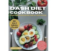 DASH DIET COOKBOOK FOR BEGINNERS NEW EDITION: Over 100 Delicious Low-Sodium Recipes To Boost Heart Health & Lower Blood Pressure - Includes Quick, Easy Meal Plans For Healthy Weight Management