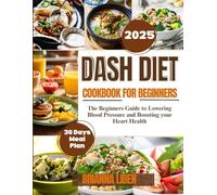 Dash Diet Cookbook for beginners: The Beginners Guide to Lowering Blood Pressure and Boosting your Heart Health