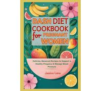 DASH Diet Cookbook for Pregnant Women: Delicious, Balanced Recipes to Support a Healthy Pregnancy & Manage Blood Pressure