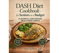 DASH Diet Cookbook for Seniors on a Budget: Flavorful Recipes for One or Two with a 28-Day Plan for Easy, Low-Sodium Meals to Support Healthy Blood Pressure and Boost Energy Without Waste