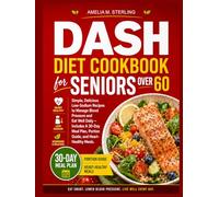 DASH Diet Cookbook for Seniors Over 60: Simple, Delicious Low-Sodium Recipes to Manage Blood Pressure and Eat Well Daily - Includes A 30-Day Meal Plan, Portion Guide, and Heart-Healthy Meals.
