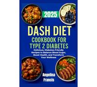 Dash Diet Cookbook For Type 2 Diabetes 2025: Delicious, Diabetes-Friendly Recipes to Balance Blood Sugar, Boost Health, and Transform Your Wellness