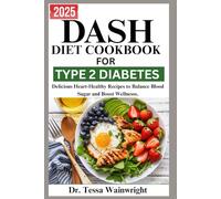 Dash Diet Cookbook For Type 2 Diabetes 2025: Delicious Heart-Healthy Recipes to Balance Blood Sugar and Boost Wellnesss.