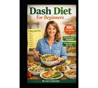 Dash Diet For Beginners: 100 Easy Recipes + A 7-Day Meal Plan to Eat Better and Feel Better Fast