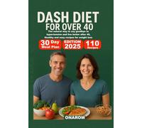DASH DIET FOR OVER 40: The natural way to say goodbye to hypertension and live better after 40, Healthy and easy recipes for weight loss