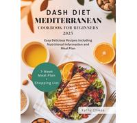DASH DIET MEDITERRANEAN COOKBOOK FOR BEGINNERS 2025: Easy Delicious Recipes Including Nutritional Information and Meal Plan